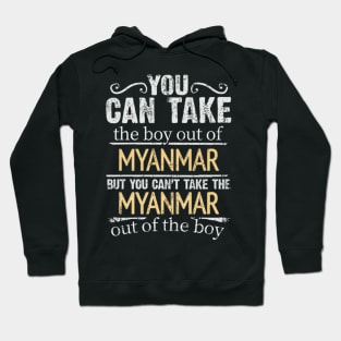 You Can Take The Boy Out Of Myanmar But You Cant Take The Myanmar Out Of The Boy - Gift for Burmese With Roots From Myanmar Hoodie